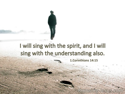 I will sing with the spirit, and I will also sing with the understanding.
